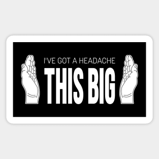 I've Got A Headache THIS BIG Sticker